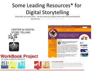 Some Leading Resources* for
Digital Storytelling
(*but there are many more – see the resources section at the end of this presentation)
also see my delicious tag ‘digitalstorytelling’
CENTER for DIGITAL
STORY TELLING
 