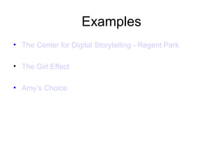 Examples
• The Center for Digital Storytelling - Regent Park
• The Girl Effect
• Amy’s Choice
 