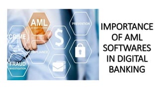 IMPORTANCE
OF AML
SOFTWARES
IN DIGITAL
BANKING
 