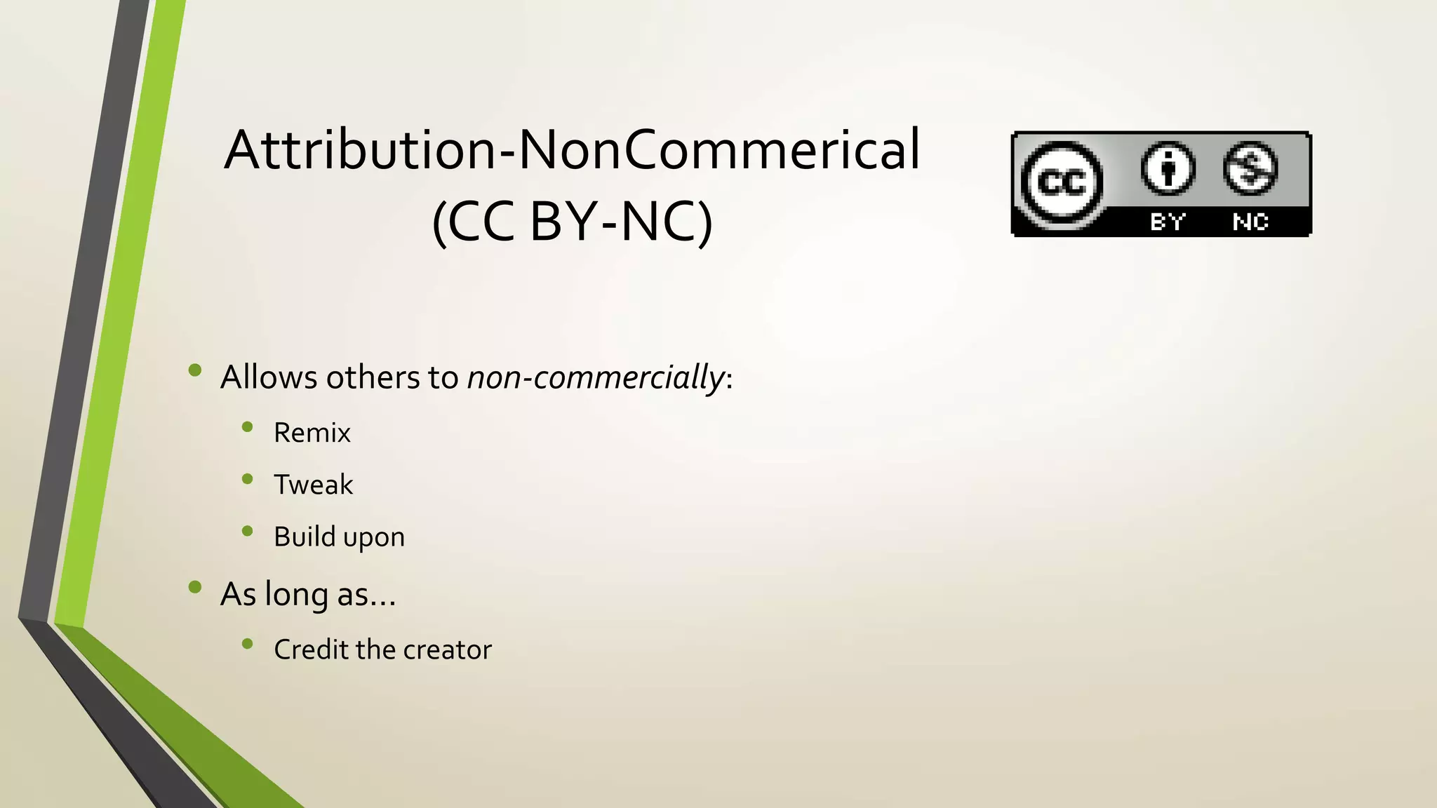 Attribution-NonCommerical
(CC BY-NC)
• Allows others to non-commercially:
• Remix
• Tweak
• Build upon
• As long as…
• Credit the creator
 