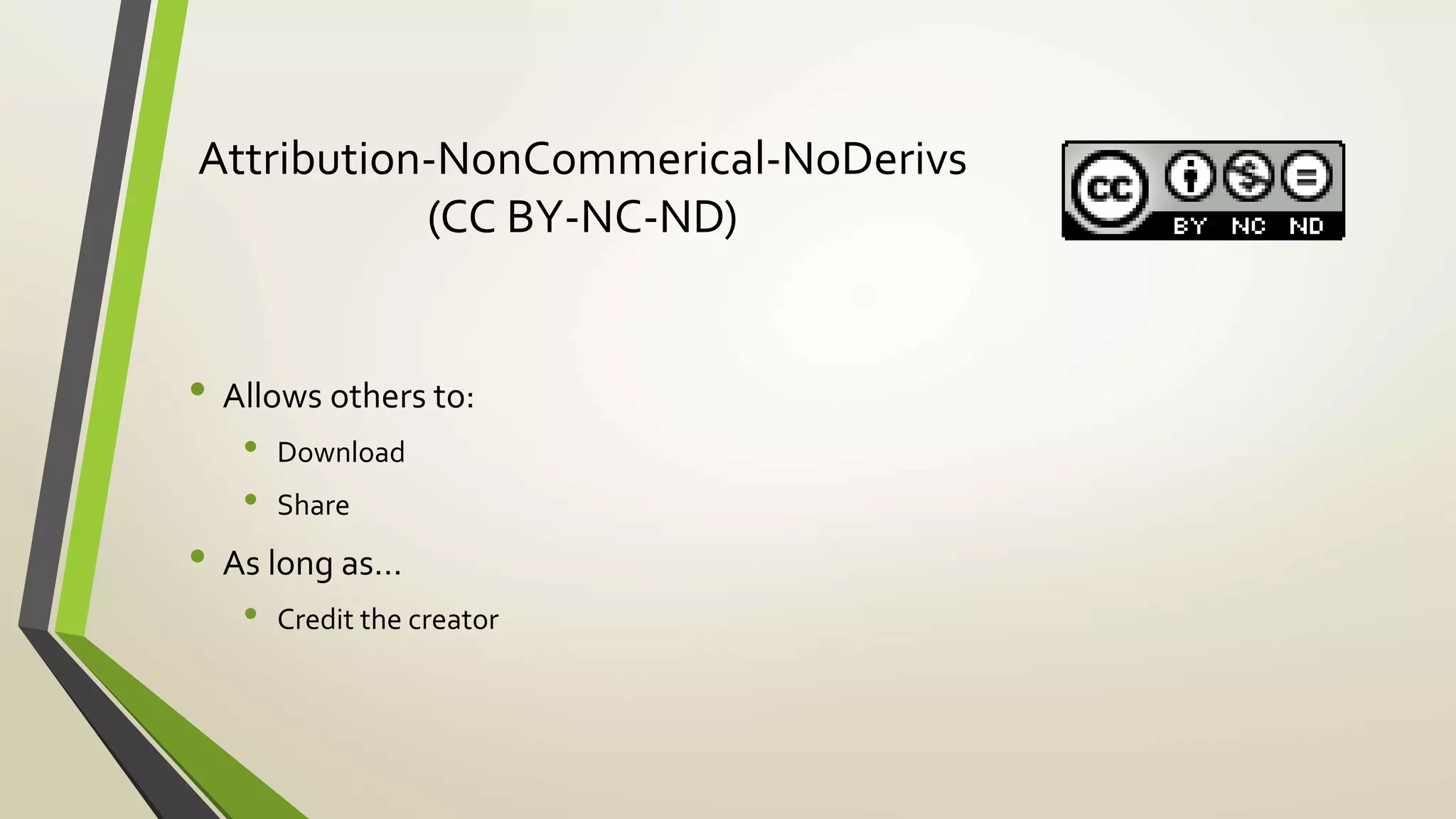 Attribution-NonCommerical-NoDerivs
(CC BY-NC-ND)
• Allows others to:
• Download
• Share
• As long as…
• Credit the creator
 