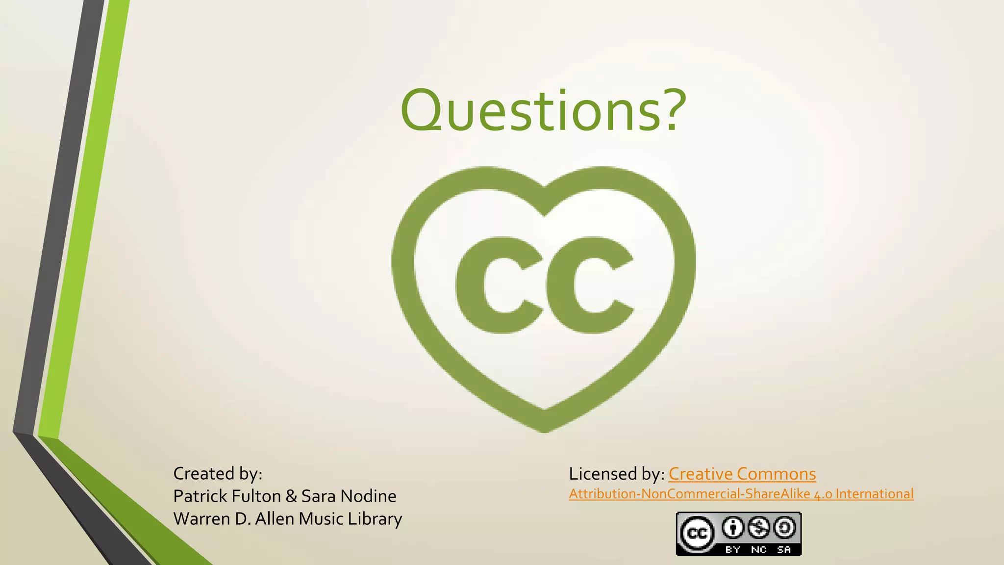 Questions?
Licensed by: Creative Commons
Attribution-NonCommercial-ShareAlike 4.0 International
Created by:
Patrick Fulton & Sara Nodine
Warren D. Allen Music Library
 