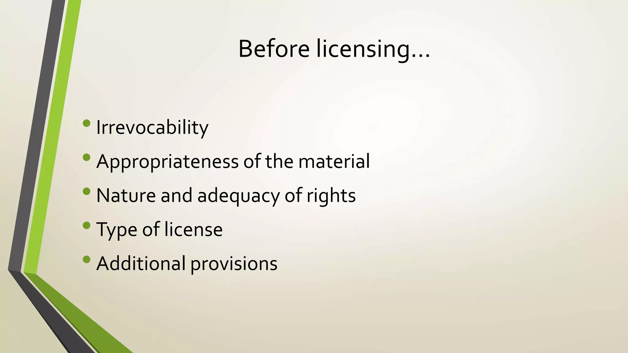Before licensing…
•Irrevocability
•Appropriateness of the material
•Nature and adequacy of rights
•Type of license
•Additional provisions
 