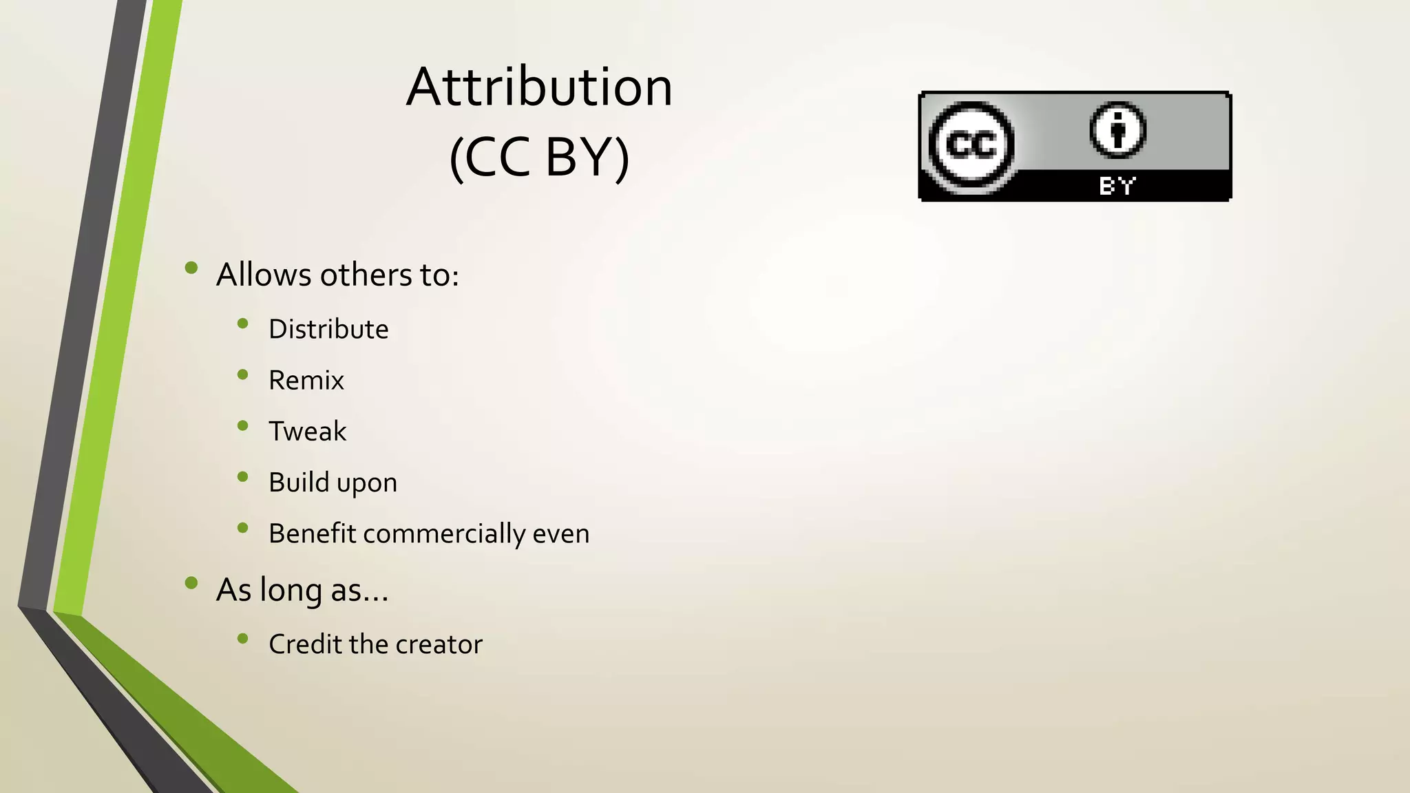 Attribution
(CC BY)
• Allows others to:
• Distribute
• Remix
• Tweak
• Build upon
• Benefit commercially even
• As long as…
• Credit the creator
 