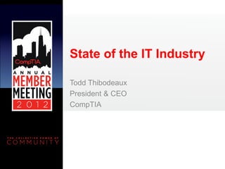 State of the IT Industry

Todd Thibodeaux
President & CEO
CompTIA
 