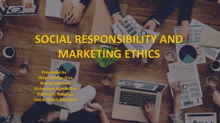SOCIAL RESPONSIBILITY AND
MARKETING ETHICS
Presented by :
Dhiya Mariya Dias
Novita Hemrom
Vishwajeet Kumar Das
Sheshadri Yelkaraju
Yadav Nitesh Bharatlal
 