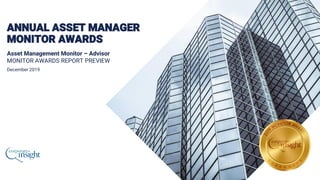 ANNUAL ASSET MANAGER
MONITOR AWARDS
Asset Management Monitor – Advisor
MONITOR AWARDS REPORT PREVIEW
December 2019
 