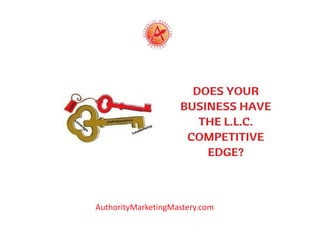 Does Your Business Have The L.L.C.
Competitive Edge?
AuthorityMarketingMastery.com
 