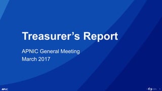 1
Treasurer’s Report
APNIC General Meeting
March 2017
 
