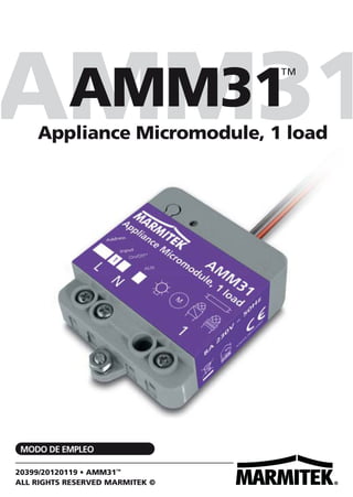 AMM31
AMM31
™

Appliance Micromodule, 1 load

MODO DE EMPLEO
20399/20120119 • AMM31™
ALL RIGHTS RESERVED MARMITEK ©

 