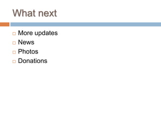 What next
 More updates
 News
 Photos
 Donations
 