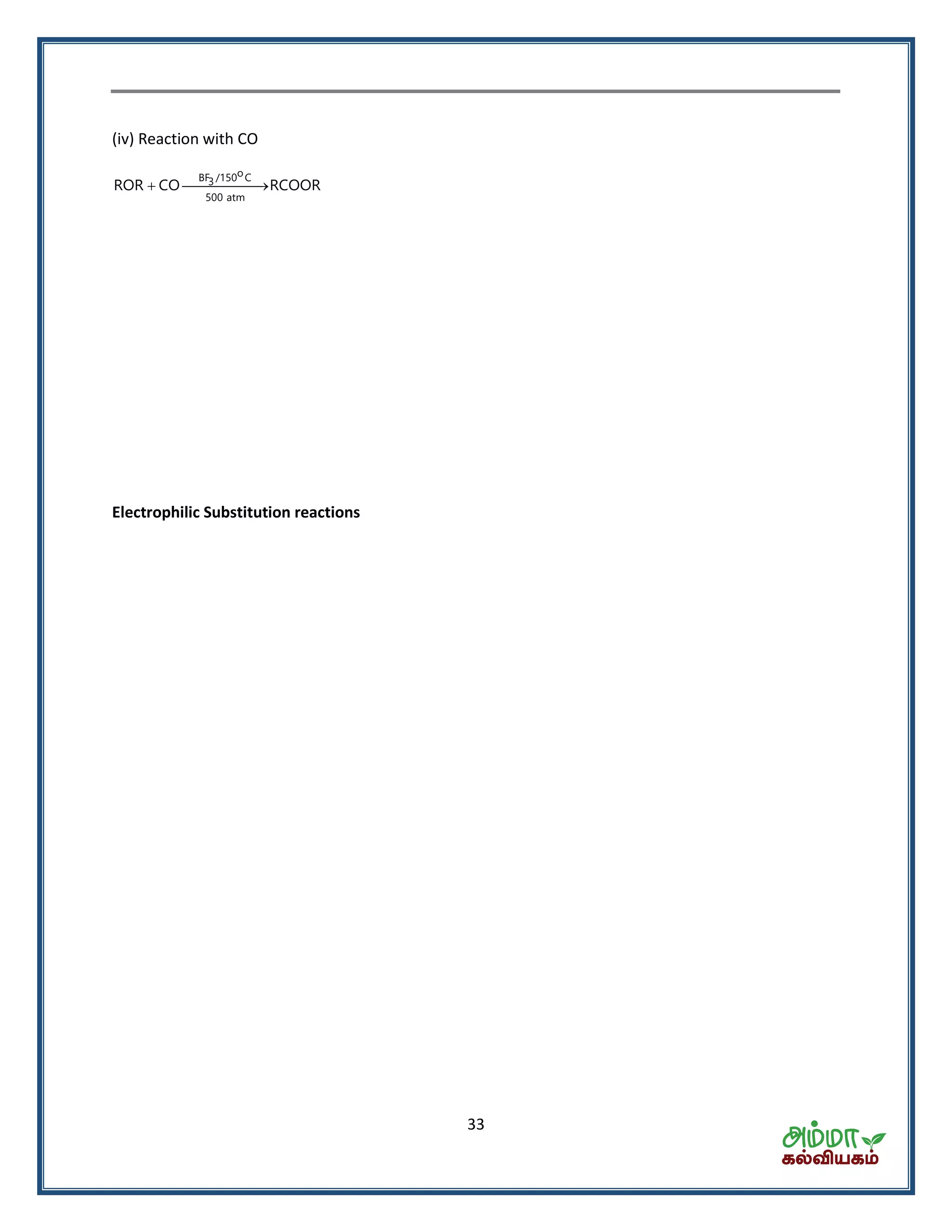 33
(iv) Reaction with CO
 
oBF /150 C3
500 atm
ROR CO RCOOR
Electrophilic Substitution reactions
 