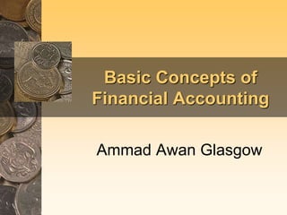 Basic Concepts of
Financial Accounting
Ammad Awan Glasgow
 