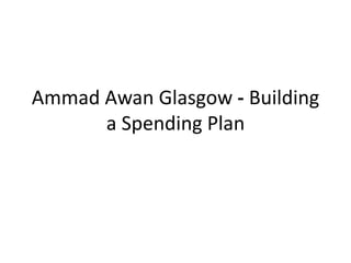 Ammad Awan Glasgow - Building
a Spending Plan
 