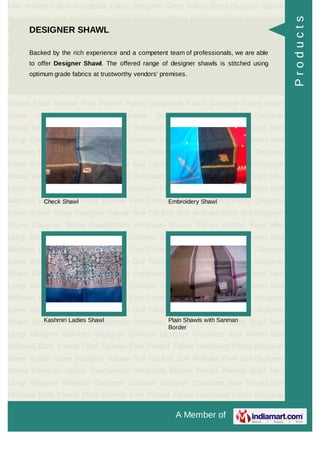 A Member of
Fine Printed Fabric Handloom Fabric Designer Saree Indian Saree Designer Salwar
Suit Taniksh Suit Akshara Work Suit Designer Shawl Designer Stoles Readymade
Petticoats Blouse Pieces Printed Sujni Men Lungi Designer Blankets Designer
Curtains Designer Chaddars Bed Sheets Bed Mattress Bath Towels Floor
Runner Fine Printed Fabric Handloom Fabric Designer Saree Indian Saree Designer
Salwar Suit Taniksh Suit Akshara Work Suit Designer Shawl Designer
Stoles Readymade Petticoats Blouse Pieces Printed Sujni Men Lungi Designer
Blankets Designer Curtains Designer Chaddars Bed Sheets Bed Mattress Bath
Towels Floor Runner Fine Printed Fabric Handloom Fabric Designer Saree Indian
Saree Designer Salwar Suit Taniksh Suit Akshara Work Suit Designer
Shawl Designer Stoles Readymade Petticoats Blouse Pieces Printed Sujni Men
Lungi Designer Blankets Designer Curtains Designer Chaddars Bed Sheets Bed
Mattress Bath Towels Floor Runner Fine Printed Fabric Handloom Fabric Designer
Saree Indian Saree Designer Salwar Suit Taniksh Suit Akshara Work Suit Designer
Shawl Designer Stoles Readymade Petticoats Blouse Pieces Printed Sujni Men
Lungi Designer Blankets Designer Curtains Designer Chaddars Bed Sheets Bed
Mattress Bath Towels Floor Runner Fine Printed Fabric Handloom Fabric Designer
Saree Indian Saree Designer Salwar Suit Taniksh Suit Akshara Work Suit Designer
Shawl Designer Stoles Readymade Petticoats Blouse Pieces Printed Sujni Men
Lungi Designer Blankets Designer Curtains Designer Chaddars Bed Sheets Bed
Mattress Bath Towels Floor Runner Fine Printed Fabric Handloom Fabric Designer
Saree Indian Saree Designer Salwar Suit Taniksh Suit Akshara Work Suit Designer
Shawl Designer Stoles Readymade Petticoats Blouse Pieces Printed Sujni Men
Lungi Designer Blankets Designer Curtains Designer Chaddars Bed Sheets Bed
Mattress Bath Towels Floor Runner Fine Printed Fabric Handloom Fabric Designer
Saree Indian Saree Designer Salwar Suit Taniksh Suit Akshara Work Suit Designer
Shawl Designer Stoles Readymade Petticoats Blouse Pieces Printed Sujni Men
Lungi Designer Blankets Designer Curtains Designer Chaddars Bed Sheets Bed
Mattress Bath Towels Floor Runner Fine Printed Fabric Handloom Fabric Designer
Saree Indian Saree Designer Salwar Suit Taniksh Suit Akshara Work Suit Designer
Shawl Designer Stoles Readymade Petticoats Blouse Pieces Printed Sujni Men
Lungi Designer Blankets Designer Curtains Designer Chaddars Bed Sheets Bed
Mattress Bath Towels Floor Runner Fine Printed Fabric Handloom Fabric Designer
DESIGNER SHAWL
Backed by the rich experience and a competent team of professionals, we are able
to offer Designer Shawl. The offered range of designer shawls is stitched using
optimum grade fabrics at trustworthy vendors' premises.
Check Shawl Embroidery Shawl
Kashmiri Ladies Shawl Plain Shawls with Sanman
Border
Products
 