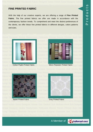 A Member of
Fine Printed Fabric Handloom Fabric Designer Saree Indian Saree Designer Salwar
Suit Taniksh Suit Akshara Work Suit Designer Shawl Designer Stoles Readymade
Petticoats Blouse Pieces Printed Sujni Men Lungi Designer Blankets Designer
Curtains Designer Chaddars Bed Sheets Bed Mattress Bath Towels Floor
Runner Fine Printed Fabric Handloom Fabric Designer Saree Indian Saree Designer
Salwar Suit Taniksh Suit Akshara Work Suit Designer Shawl Designer
Stoles Readymade Petticoats Blouse Pieces Printed Sujni Men Lungi Designer
Blankets Designer Curtains Designer Chaddars Bed Sheets Bed Mattress Bath
Towels Floor Runner Fine Printed Fabric Handloom Fabric Designer Saree Indian
Saree Designer Salwar Suit Taniksh Suit Akshara Work Suit Designer
Shawl Designer Stoles Readymade Petticoats Blouse Pieces Printed Sujni Men
Lungi Designer Blankets Designer Curtains Designer Chaddars Bed Sheets Bed
Mattress Bath Towels Floor Runner Fine Printed Fabric Handloom Fabric Designer
Saree Indian Saree Designer Salwar Suit Taniksh Suit Akshara Work Suit Designer
Shawl Designer Stoles Readymade Petticoats Blouse Pieces Printed Sujni Men
Lungi Designer Blankets Designer Curtains Designer Chaddars Bed Sheets Bed
Mattress Bath Towels Floor Runner Fine Printed Fabric Handloom Fabric Designer
Saree Indian Saree Designer Salwar Suit Taniksh Suit Akshara Work Suit Designer
Shawl Designer Stoles Readymade Petticoats Blouse Pieces Printed Sujni Men
Lungi Designer Blankets Designer Curtains Designer Chaddars Bed Sheets Bed
Mattress Bath Towels Floor Runner Fine Printed Fabric Handloom Fabric Designer
Saree Indian Saree Designer Salwar Suit Taniksh Suit Akshara Work Suit Designer
Shawl Designer Stoles Readymade Petticoats Blouse Pieces Printed Sujni Men
Lungi Designer Blankets Designer Curtains Designer Chaddars Bed Sheets Bed
Mattress Bath Towels Floor Runner Fine Printed Fabric Handloom Fabric Designer
Saree Indian Saree Designer Salwar Suit Taniksh Suit Akshara Work Suit Designer
Shawl Designer Stoles Readymade Petticoats Blouse Pieces Printed Sujni Men
Lungi Designer Blankets Designer Curtains Designer Chaddars Bed Sheets Bed
Mattress Bath Towels Floor Runner Fine Printed Fabric Handloom Fabric Designer
Saree Indian Saree Designer Salwar Suit Taniksh Suit Akshara Work Suit Designer
Shawl Designer Stoles Readymade Petticoats Blouse Pieces Printed Sujni Men
Lungi Designer Blankets Designer Curtains Designer Chaddars Bed Sheets Bed
Mattress Bath Towels Floor Runner Fine Printed Fabric Handloom Fabric Designer
FINE PRINTED FABRIC
With the help of our creative experts, we are offering a range of Fine Printed
Fabric. The fine printed fabrics we offer are made in accordance with the
contemporary fashion trends. To comprehend and meet the distinct preferences of
the clients, we offer these fine printed fabrics in different designs, colors patterns
and sizes.
Cotton Poplin Printed Fabric Micro Polyester Printed Fabric
Jazam Printed Fabric Grey Printed Fabric
Products
 