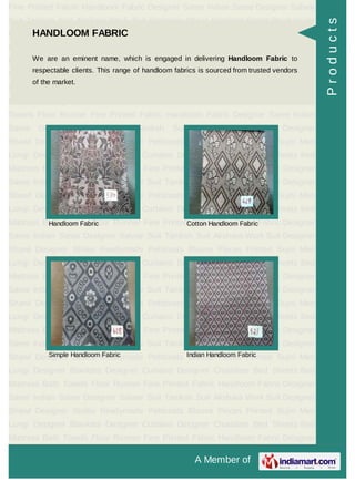 A Member of
Fine Printed Fabric Handloom Fabric Designer Saree Indian Saree Designer Salwar
Suit Taniksh Suit Akshara Work Suit Designer Shawl Designer Stoles Readymade
Petticoats Blouse Pieces Printed Sujni Men Lungi Designer Blankets Designer
Curtains Designer Chaddars Bed Sheets Bed Mattress Bath Towels Floor
Runner Fine Printed Fabric Handloom Fabric Designer Saree Indian Saree Designer
Salwar Suit Taniksh Suit Akshara Work Suit Designer Shawl Designer
Stoles Readymade Petticoats Blouse Pieces Printed Sujni Men Lungi Designer
Blankets Designer Curtains Designer Chaddars Bed Sheets Bed Mattress Bath
Towels Floor Runner Fine Printed Fabric Handloom Fabric Designer Saree Indian
Saree Designer Salwar Suit Taniksh Suit Akshara Work Suit Designer
Shawl Designer Stoles Readymade Petticoats Blouse Pieces Printed Sujni Men
Lungi Designer Blankets Designer Curtains Designer Chaddars Bed Sheets Bed
Mattress Bath Towels Floor Runner Fine Printed Fabric Handloom Fabric Designer
Saree Indian Saree Designer Salwar Suit Taniksh Suit Akshara Work Suit Designer
Shawl Designer Stoles Readymade Petticoats Blouse Pieces Printed Sujni Men
Lungi Designer Blankets Designer Curtains Designer Chaddars Bed Sheets Bed
Mattress Bath Towels Floor Runner Fine Printed Fabric Handloom Fabric Designer
Saree Indian Saree Designer Salwar Suit Taniksh Suit Akshara Work Suit Designer
Shawl Designer Stoles Readymade Petticoats Blouse Pieces Printed Sujni Men
Lungi Designer Blankets Designer Curtains Designer Chaddars Bed Sheets Bed
Mattress Bath Towels Floor Runner Fine Printed Fabric Handloom Fabric Designer
Saree Indian Saree Designer Salwar Suit Taniksh Suit Akshara Work Suit Designer
Shawl Designer Stoles Readymade Petticoats Blouse Pieces Printed Sujni Men
Lungi Designer Blankets Designer Curtains Designer Chaddars Bed Sheets Bed
Mattress Bath Towels Floor Runner Fine Printed Fabric Handloom Fabric Designer
Saree Indian Saree Designer Salwar Suit Taniksh Suit Akshara Work Suit Designer
Shawl Designer Stoles Readymade Petticoats Blouse Pieces Printed Sujni Men
Lungi Designer Blankets Designer Curtains Designer Chaddars Bed Sheets Bed
Mattress Bath Towels Floor Runner Fine Printed Fabric Handloom Fabric Designer
Saree Indian Saree Designer Salwar Suit Taniksh Suit Akshara Work Suit Designer
Shawl Designer Stoles Readymade Petticoats Blouse Pieces Printed Sujni Men
Lungi Designer Blankets Designer Curtains Designer Chaddars Bed Sheets Bed
Mattress Bath Towels Floor Runner Fine Printed Fabric Handloom Fabric Designer
HANDLOOM FABRIC
We are an eminent name, which is engaged in delivering Handloom Fabric to
respectable clients. This range of handloom fabrics is sourced from trusted vendors
of the market.
Handloom Fabric Cotton Handloom Fabric
Simple Handloom Fabric Indian Handloom Fabric
Products
 