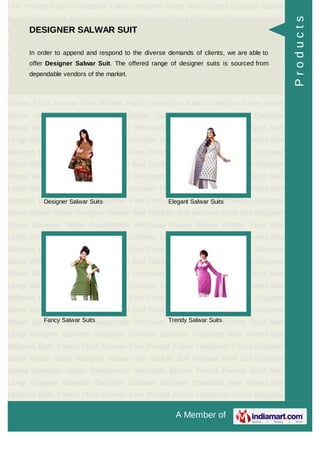 A Member of
Fine Printed Fabric Handloom Fabric Designer Saree Indian Saree Designer Salwar
Suit Taniksh Suit Akshara Work Suit Designer Shawl Designer Stoles Readymade
Petticoats Blouse Pieces Printed Sujni Men Lungi Designer Blankets Designer
Curtains Designer Chaddars Bed Sheets Bed Mattress Bath Towels Floor
Runner Fine Printed Fabric Handloom Fabric Designer Saree Indian Saree Designer
Salwar Suit Taniksh Suit Akshara Work Suit Designer Shawl Designer
Stoles Readymade Petticoats Blouse Pieces Printed Sujni Men Lungi Designer
Blankets Designer Curtains Designer Chaddars Bed Sheets Bed Mattress Bath
Towels Floor Runner Fine Printed Fabric Handloom Fabric Designer Saree Indian
Saree Designer Salwar Suit Taniksh Suit Akshara Work Suit Designer
Shawl Designer Stoles Readymade Petticoats Blouse Pieces Printed Sujni Men
Lungi Designer Blankets Designer Curtains Designer Chaddars Bed Sheets Bed
Mattress Bath Towels Floor Runner Fine Printed Fabric Handloom Fabric Designer
Saree Indian Saree Designer Salwar Suit Taniksh Suit Akshara Work Suit Designer
Shawl Designer Stoles Readymade Petticoats Blouse Pieces Printed Sujni Men
Lungi Designer Blankets Designer Curtains Designer Chaddars Bed Sheets Bed
Mattress Bath Towels Floor Runner Fine Printed Fabric Handloom Fabric Designer
Saree Indian Saree Designer Salwar Suit Taniksh Suit Akshara Work Suit Designer
Shawl Designer Stoles Readymade Petticoats Blouse Pieces Printed Sujni Men
Lungi Designer Blankets Designer Curtains Designer Chaddars Bed Sheets Bed
Mattress Bath Towels Floor Runner Fine Printed Fabric Handloom Fabric Designer
Saree Indian Saree Designer Salwar Suit Taniksh Suit Akshara Work Suit Designer
Shawl Designer Stoles Readymade Petticoats Blouse Pieces Printed Sujni Men
Lungi Designer Blankets Designer Curtains Designer Chaddars Bed Sheets Bed
Mattress Bath Towels Floor Runner Fine Printed Fabric Handloom Fabric Designer
Saree Indian Saree Designer Salwar Suit Taniksh Suit Akshara Work Suit Designer
Shawl Designer Stoles Readymade Petticoats Blouse Pieces Printed Sujni Men
Lungi Designer Blankets Designer Curtains Designer Chaddars Bed Sheets Bed
Mattress Bath Towels Floor Runner Fine Printed Fabric Handloom Fabric Designer
Saree Indian Saree Designer Salwar Suit Taniksh Suit Akshara Work Suit Designer
Shawl Designer Stoles Readymade Petticoats Blouse Pieces Printed Sujni Men
Lungi Designer Blankets Designer Curtains Designer Chaddars Bed Sheets Bed
Mattress Bath Towels Floor Runner Fine Printed Fabric Handloom Fabric Designer
DESIGNER SALWAR SUIT
In order to append and respond to the diverse demands of clients, we are able to
offer Designer Salwar Suit. The offered range of designer suits is sourced from
dependable vendors of the market.
Designer Salwar Suits Elegant Salwar Suits
Fancy Salwar Suits Trendy Salwar Suits
Products
 