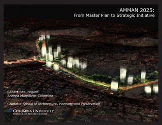 AMMAN 2025:
                                          From Master Plan to Strategic Initiative




Robert Beauregard
Andrea Marpillero-Colomina

Graduate School of Architecture, Planning, and Preservation
 