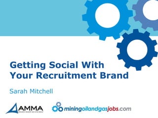 Getting Social With
Your Recruitment Brand
Sarah Mitchell
 