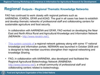 Regional involvement in national activitiesCountries in the Region can now take advantage of a full range of conceptual models and networks that give stakeholders access to all major research on agricultural science and technology. These fall into three broad categories.projects designed to build capacity for developing effective information management systems based on stakeholders’ needs to manage, disseminate and share relevant information and knowledge relating to agricultural development and food security policies