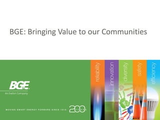 1
BGE: Bringing Value to our Communities
 