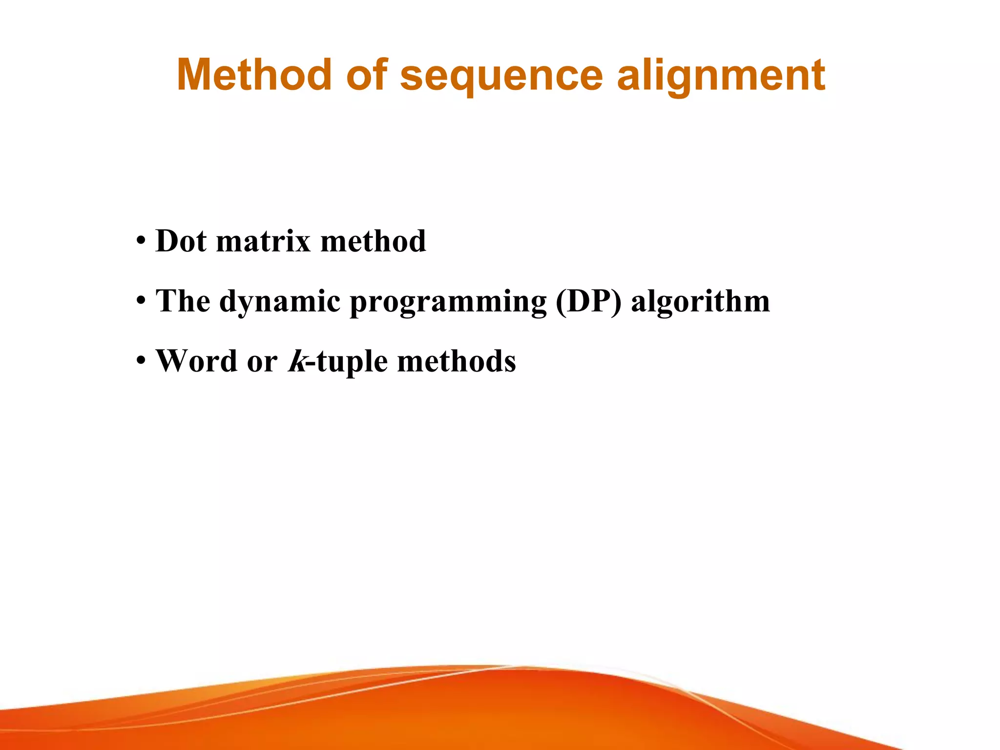 • Dot matrix method
• The dynamic programming (DP) algorithm
• Word or k-tuple methods
Method of sequence alignment
 