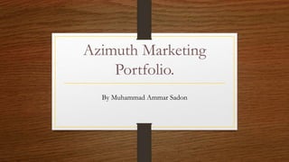 Azimuth Marketing
Portfolio.
By Muhammad Ammar Sadon
 