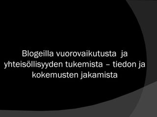 Blogeilla vuorovaikutusta  ja yhteisöllisyyden tukemista – tiedon ja kokemusten jakamista 