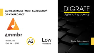 EXPRESS INVESTMENT EVALUATION
OF ICO PROJECT
ammbr.com
ICO: 14.11.2017
Digital Rating Agency
digrate.comFraud Rate
Low
 