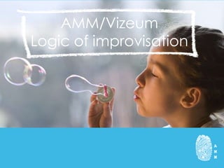 AMM/Vizeum
Logic of improvisation
 
