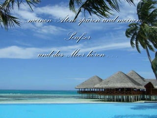 … meinen Atem spüren und meinen  Seufzer  und das Meer hören… 