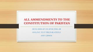 ALL AMMENDMENTS TO THE
CONSTITUTION OF PAKISTAN
MUHAMMAD SHAFEK DOGAR
ONLINE TEST PREPARATIONS
0301-1209456
 