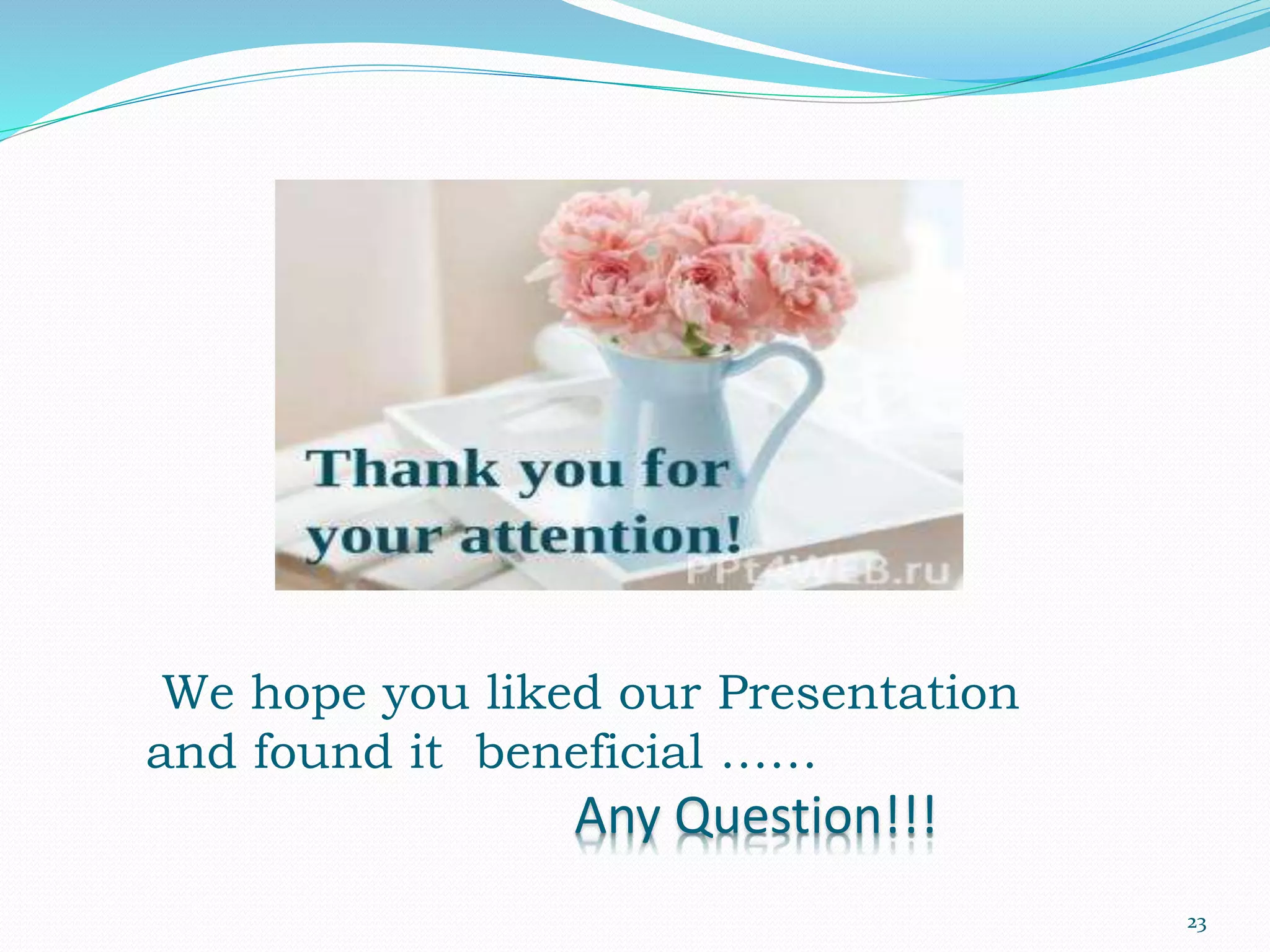 We hope you liked our Presentation
and found it beneficial ……
Any Question!!!
23
 