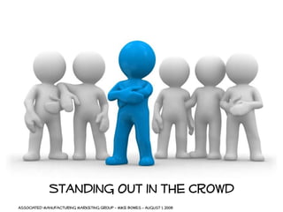 Standing Out in the Crowd
Associated Manufacturing Marketing Group - Mike Bowes ” August 1, 2008
 