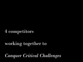 4 competitors

working together to

Conquer Critical Challenges
 