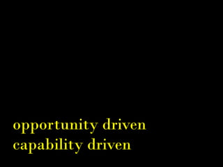 opportunity driven
capability driven
 