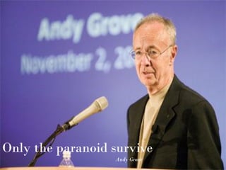 Only the paranoid survive
                  Andy Grove
 