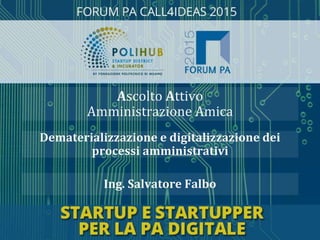 Ing. Salvatore Falbo
Dematerializzazione e digitalizzazione dei
processi amministrativi
Ascolto Attivo
Amministrazione Amica
 
