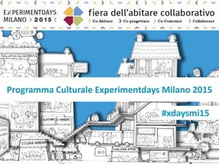 Programma Culturale Experimentdays Milano 2015
#xdaysmi15
 