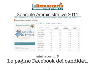 Speciale Amministrative 2011




           mini report n. 3
Le pagine Facebook dei candidati
                   1
 