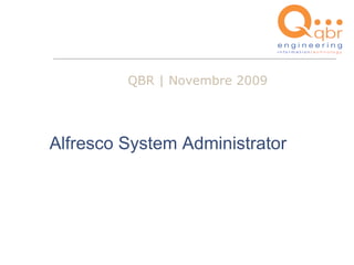 QBR | Novembre 2009




Alfresco System Administrator
 
