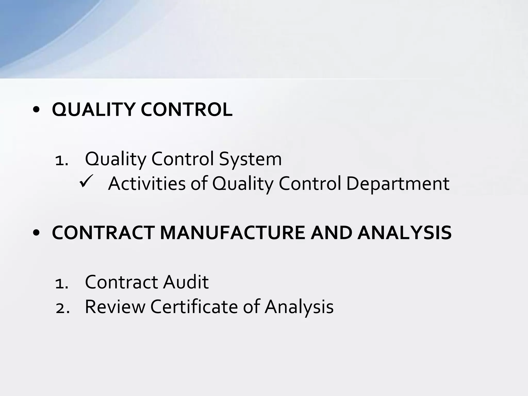 • QUALITY CONTROL

1. Quality Control System
 Activities of Quality Control Department
• CONTRACT MANUFACTURE AND ANALYSIS
1. Contract Audit
2. Review Certificate of Analysis

 