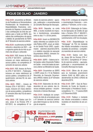 AMMNEWS
FIQUE DE OLHO > JANEIRO
www.portalamm.org.br
ÓRGÃO INFORMATIVO DA ASSOCIAÇÃO MINEIRA DE MUNICÍPIOS | NO
42 | JANEIRO DE 2022
3
XDia 24/01: encaminhar ao Ministé-
rio da Previdência os Demonstrativos
Previdenciário de Investimentos e
Disponibilidades Financeiras; com-
provante do Repasse e recolhimento
e das contribuições do Ente dos ser-
vidores para o fundo ao RGPS; dos
valores das contribuições e do aporte
e débitos de parcelamento do RGPS
do 6º Bimestre do exercício anterior.
XDia 25/01: recolhimento do PASEP
referente a dezembro de 2021 – até
o vigésimo quinto dia do mês ou pri-
meiro dia útil que o anteceder.
XDia 30/01: RGF, Anexos da Porta-
ria STN nº 637/2012 – publicação,
inclusive em meios eletrônicos de
acesso público, da competência 2º
semestre do exercício anterior.
XDia 30/01: RGF, Anexos da Porta-
ria STN nº 637/2012 – Publicação,
inclusive em meios eletrônicos de
acesso público, competência do 3º
quadrimestre (set-dez/19) do exer-
cício anterior.
XDia 30/01: RREO – Anexos da
Portaria STN nº 637/2012 – Publi-
cação, inclusive em meios eletrôni-
cos de acesso público, competência
2º semestre (Nov-dez/19) do exercí-
cio anterior.
XDia 30/01: LRF, Gastos com En-
sino, anexo X da Portaria STN n°
637/2012, da competência 6º bi-
mestre do exercício anterior – apura-
ção, publicação e encaminhamento
ao Conselho Municipal de Educação.
XDia 30/01: Depositar, na conta
MDE, a receita resultante de impos-
tos e transferências, arrecadadas
entre os dias 11 e 20 de janeiro.
XDia 30/01: Inserir no SICONFI/STN
dados referentes ao cadastro da Dí-
vida Pública (CDP), anual, ao relató-
rio de Gestão Fiscal (RGF), quadri-
mestre setembro-dezembro/2019,
e o relatório resumido da execução
Orçamentária (RREO), bimestre no-
vembro-dezembro/2019.
XDia 30/01: SIOPS – Sistema de In-
formações sobre Orçamento Público
em Saúde – envio dos dados do exer-
cício anterior ao Ministério da Saúde.
XDia 30/01: Encaminhar ao SIOPS
e SIOPE anexo 8 e 12 do Relatório
Resumido da Execução Orçamen-
tária (RREO) relativo ao 6º bimestre
do exercício anterior.
XDia 31/01: Balancetes do mês de
dezembro do ano anterior, das di-
versas unidades gestoras – encami-
nhamento à Câmara Municipal.
XDia 31/01: Avaliação do cumpri-
mento da meta de arrecadação para
o 6º bimestre do exercício anterior
para determinação ou não da limita-
ção de empenho.
XDia 31/01: Limitação de empenho
e movimentação financeira – com-
petência 1º bimestre, se for o caso.
XDia 31/01: Elaboração do Cadas-
tro de Operações de Crédito de que
trata a Portaria STN nº 683/2011,
competência exercício anterior, e en-
caminhamento à CEF de vinculação.
XDia 31/01: Disponibilização na
“Homepage” do TCU do montante
dos tributos arrecadados e recursos
recebidos de convênios – competên-
cia novembro de exercício anterior.
XDia 31/01: Gastos com Saú-
de. Anexo XVI da Portaria STN n°
637/2012. Competência 6º bimes-
tre do exercício anterior – apuração,
publicação e encaminhamento ao
Conselho Municipal de Saúde.
XDia 31/01: Último dia de prazo
para os municípios preencherem
sistema SUAS do MDS sobre os
atendimentos do CRAS e CREAS de
dezembro/2019.
XDia 31/01: GFIP – Guia de Reco-
lhimento do Fundo de Garantia e
Informações à Previdência Social –
competência 13 – 1º/Janeiro/2020
a 31/Dezembro/2020.
XDia 31/01: Publicar o montante
dos tributos arrecadados e valores
recebidos em dezembro do ano an-
terior.
 