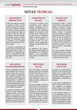 AMMNEWS
NOTAS TÉCNICAS
PROTEÇÃO E
DEFESA CIVIL
O MDR abriu edital para inclusão
de projetos no Banco de Boas
Práticas em Ações de Proteção e
Defesa Civil. O objetivo é reconhe-
cer, estimular e divulgar iniciativas
de sucesso feitas por órgãos de
proteção e defesa civil das esfe-
ras estadual, municipal e distrital.
As inscrições vão até 7 de junho.
Poderão ser apresentadas ações
já concluídas ou com resultados
parciais que demonstrem as me-
lhorias obtidas.
O formulário de apresentação da
proposta deve ser preenchido pelo
representante legal do órgão, em
formato PDF. Os documentos de-
verão ser encaminhados à Sedec
via Serviço Eletrônico de Informa-
ções (SEI).
RECURSOS
EXTRAORDINÁRIOS
Recursos extraordinários do FEAS
serão partilhados com os 853 mu-
nicípios mineiros para o financia-
mento de ações de enfrentamento
aos impactos provocados pela
pandemia da Covid-19, segundo a
Resolução CEAS n.º 726/2021. Os
recursos devem ser utilizados para
a garantia do atendimento às famí-
lias em situação de vulnerabilidade
social atingidas pela pandemia.
Os repasses acontecerão direta-
mente aos Fundos Municipais de
Assistência Social, no valor equi-
valente a sete parcelas do Piso
Mineiro de Assistência Social Fixo
recebido pelo município e serão de-
positados na mesma conta do Piso
Mineiro de Assistência Social Fixo.
ASSISTÊNCIA
SOCIAL
A Secretaria de Estado de De-
senvolvimento Social (Sedese)
publicou a Resolução CEAS N.
727/2021, que dispõe sobre a re-
gulamentação das Conferências
Regionais de Assistência Social
de Minas Gerais, neste ano, em
formato virtual. As Conferências
Regionais deverão acontecer no
período de 27 de setembro a 8
de outubro de 2021, com a par-
ticipação dos(as) delegados(as)
eleitos(as) nas Conferências Mu-
nicipais.
As deliberações das Conferên-
cias Regionais serão registradas e
apresentadas na 14ª Conferência
Estadual e, após referendadas,
serão enviadas diretamente para
a Sedese.
PROTEÇÃO
SOCIAL
Com a prorrogação do prazo de
entrega da declaração do Imposto
de Renda (IR) deste ano para 31
de maio, estende, também, o pe-
ríodo para pessoas físicas e em-
presas destinarem recursos aos
fundos da Infância e Adolescência
(FIA) e do Idoso.
Para pessoas físicas, as contribui-
ções são de até 3% do imposto de
renda devido no momento da de-
claração. Os fundos são descen-
tralizadores de orçamento público
e financiam projetos de proteção e
defesa dos direitos das crianças,
adolescentes e idosos. As ações
são monitoradas pelos conselhos
e as destinações ajudam os pro-
jetos desenvolvidos no município.
SAÚDE COM
AGENTE
Foi publicado o Edital nº 1,de 28
de abril de 2021, para adesão dos
estados e municípios ao Progra-
ma Saúde com Agente. A adesão
deve ser feita até 3 de junho pelo
Sistema e-Gestor. O programa
tem como finalidade melhorar os
indicadores de saúde e a qualida-
de dos serviços da Atenção Pri-
mária, por meio da qualificação
de 286 mil Agentes Comunitários
de Saúde e 95 mil Agentes de
Combate às Endemias. O Cona-
sems executará a qualificação
certificada.
Aos entes federados aderentes
está garantido incentivo de apoio
às ações do Programa, por meio
de repasse financeiro do FNS para
o respectivo fundo de saúde.
CIRURGIAS
ELETIVAS
Na reunião do Comitê Executivo
Covid-19, do dia 29 de abril, ficou
decidido que as cirurgias eletivas
continuarão suspensas até o dia
30 de junho, devido ao estoque de
medicamentos e anestésicos para
intubação.
O grupo estuda a possibilidade de
retorno gradual durante esse pe-
ríodo, permitindo, por exemplo,
aquelas cirurgias que não utilizam
os medicamentos do kit intubação.
Um dos principais impasses é o
uso de medicamentos para o trata-
mento da Covid-19 também serem
eventualmente usados em cirurgias
eletivas, pois isso pode gerar sobre-
posição de procedimentos, prejudi-
cando o enfrentamento à pandemia.
www.portalamm.org.br
ÓRGÃO INFORMATIVO DA ASSOCIAÇÃO MINEIRA DE MUNICÍPIOS | NO
34 | MAIO DE 2021
4
 