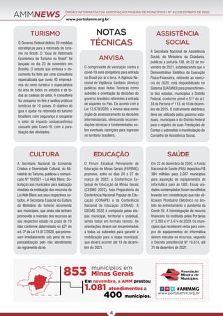 AMMNEWS
NOTAS
TÉCNICAS
TURISMO
O Governo Federal definiu 20 medidas
estratégicas para a retomada do turis-
mo no Brasil. O “Guia de Retomada
Econômica do Turismo no Brasil” foi
lançado no dia 23 de novembro em
Brasília. O estudo que embasa o do-
cumento foi feito por uma consultoria
especializada que ouviu 42 empresá-
rios do ramo turístico e especialistas
da área de todos os estados e de to-
das as cadeias do setor. A consultoria
fez pesquisa on-line e avaliou práticas
turísticas de 10 países. O objetivo do
guia é ajudar na retomada do turismo
brasileiro com segurança e recuperar
o setor do impacto socioeconômico
causado pela Covid-19, com a para-
lisação das atividades.
CULTURA
A Secretaria Nacional da Economia
Criativa e Diversidade Cultural, do Mi-
nistério do Turismo, publicou o comuni-
cado Nº 19/2021 – Lei Aldir Blanc: So-
licitação aos municípios para realização
imediata da restituição dos recursos da
Lei Aldir Blanc aos seus respectivos es-
tados. A Secretaria Especial da Cultura
do Ministério do Turismo recomenda
aos municípios, que ainda não tenham
promovido a reversão dos recursos ao
seu respectivo estado no prazo de 10
dias conforme determinado no §2º do
art. 3º da Lei 14.017/2020, que promo-
vam imediatamente sob pena de res-
ponsabilização pelo não atendimento
ao regramento da lei.
ASSISTÊNCIA
SOCIAL
A Secretaria Nacional de Assistência
Social, do Ministério da Cidadania,
publicou a portaria 138, de 22 de no-
vembro de 2021, estabelecendo que o
Demonstrativo Sintético da Execução
Físico-Financeira, referente ao exercí-
cio de 2020, está disponibilizado no
Sistema SUASWEB para preenchimen-
to dos estados, municípios e Distrito
Federal, conforme prevê o §1º do art.
33 da Portaria nº 113, de 10 de dezem-
bro de 2015. O instrumento eletrônico
deve ser utilizado pelos gestores esta-
duais, municipais e do Distrito Federal
para o registro de suas Prestações de
Contas e submetido à manifestação do
Conselho de Assistência Social.
EDUCAÇÃO
O Fórum Estadual Permanente de
Educação de Minas Gerais (FEPEMG)
promove, entre os dias 24 e 27 de
março de 2022, a Conferência Es-
tadual de Educação de Minas Gerais
(CEEMG 2022), fase Preparatória da
Conferência Nacional Popular de Edu-
cação (CONAPE) e da Conferência
Nacional de Educação (CONAE). A
CEEMG 2022 é composta pelas eta-
pas municipal, territorial e estadual,
sendo todas em formato remoto. As
orientações devem ser encaminhadas
a todas as subsedes para garantir a
mobilização para a etapa municipal,
que deverá ocorrer até 18 de dezem-
bro de 2021.
ANVISA
O comprovante de vacinação contra a
covid-19 será obrigatório para entrada
no Brasil por ar e terra. A Agência Na-
cional de Vigilância Sanitária (Anvisa)
publicou duas Notas Técnicas como
subsídio e orientação às decisões do
governo brasileiro referentes à entrada
de viajantes no País. De acordo com a
Lei 13.979/2020, a Anvisa atua como
órgão de assessoramento às decisões
interministeriais, oferecendo recomen-
dações técnicas e fundamentadas so-
bre eventuais restrições para ingresso
no território brasileiro.
SAÚDE
Em 22 de dezembro de 2020, o Fundo
Nacional de Saúde (FNS) depositou R$
384 milhões para 2.037 municípios
para aquisição de equipamentos de
informática para as UBS. Essas uni-
dades contempladas foram escolhidas
levando em consideração que não uti-
lizavam Prontuário Eletrônico no âm-
bito do enfrentamento à pandemia da
Covid-19. A homologação do recurso
financeiro foi instituída pelas Portarias
n° 3.393 e nº 3.474 de 2020. Os muni-
cípios que receberam verba para com-
pra de equipamentos de informática
devem executar os recursos, segundo
o Decreto presidencial Nº 10.614, até
31 de dezembro de 2021.
www.portalamm.org.br
ÓRGÃO INFORMATIVO DA ASSOCIAÇÃO MINEIRA DE MUNICÍPIOS | NO
41 | DEZEMBRO DE 2021
4
 