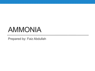 AMMONIA
Prepared by: Faiz Abdullah
 