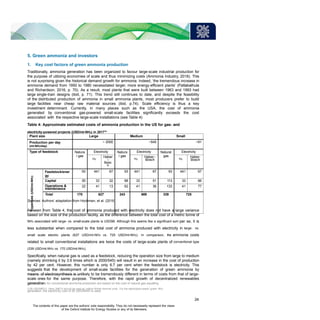 5. Green ammonia and investors
1. Key cost factors of green ammonia production
Traditionally, ammonia generation has been organized to favour large-scale industrial production for
the purpose of utilizing economies of scale and thus minimizing costs (Ammonia Industry, 2018). This
is not surprising given the historical demand growth for ammonia. Indeed, ‘the tremendous increase in
ammonia demand from 1950 to 1980 necessitated larger, more energy-efficient plants’ (Pattabathula
and Richardson, 2016, p. 70). As a result, most plants that were built between 1963 and 1993 had
large single-train designs (ibid, p. 71). This trend still continues to date, and despite the feasibility
of the distributed production of ammonia in small ammonia plants, most producers prefer to build
large facilities near cheap raw material sources (ibid, p.74). Scale efficiency is thus a key
investment determinant. Currently, in many places such as the USA, the cost of ammonia
generated by conventional gas-powered small-scale facilities significantly exceeds the cost
associated with the respective large-scale installations (see Table 4):
Table 4: Approximate estimated costs of ammonia production in the US for gas- and
electricity-powered projects (USD/mt-NH3) in 201714
Sources: Authors’ adaptation from Hochman, et al. (2019)
As seen from Table 4, the cost of ammonia produced with electricity does not have a large variance
based on the size of the production facility, as the difference between the total cost of a metric tonne of
NH3 associated with large- vs. small-scale plants is USD98. Although this seems like a significant sum per se, it is
less substantial when compared to the total cost of ammonia produced with electricity in large- vs.
small scale electric plants (627 USD/mt-NH3 vs. 725 USD/mt-NH3). In comparison, the ammonia costs
related to small conventional installations are twice the costs of large-scale plants of conventional type
(339 USD/mt-NH3 vs. 170 USD/mt-NH3).
Specifically, when natural gas is used as a feedstock, reducing the operation size from large to medium
(namely shrinking it by 3.6 times which is 2000/545) will result in an increase in the cost of production
by 42 per cent. However, this number is only 6.7 per cent when the feedstock is electricity. This
suggests that the development of small-scale facilities for the generation of green ammonia by
means of electrosynthesis is unlikely to be tremendously different in terms of costs from that of large-
scale ones for the same purpose. Therefore, with the rapid growth of decentralized renewables
generation
14
Calculations for conventional ammonia production are based on the cost of natural gas equalling
3.08 USD/MBTU. Here, MBTU should be read as ‘million British thermal units’. For the electrolysis-based ‘green’ NH3
generation, the electricity cost of 50 USD/MWh is used.
24
The contents of this paper are the authors’ sole responsibility. They do not necessarily represent the views
of the Oxford Institute for Energy Studies or any of its Members.
Plant size Large Medium Small
Production per day
(mt-NH3/day)
~ 2000 ~545 ~91
Type of feedstock Natura
l gas
Electricity Natura
l gas
Electricity Natural
gas
Electricity
H2
Haber
–
Bosc
h
H2
Haber–
Bosch H2
Haber-
Bosch
Expenses
(USD/mt-NH
3
)
Feedstock/ener
gy
93 441 67 93 441 67 93 441 67
Capital 55 33 32 88 33 51 113 33 66
Operations &
maintenance
22 41 13 62 41 36 133 41 77
Total 170 627 243 669 339 725
 