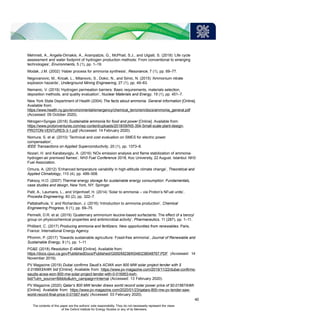 Mehmeti, A., Angelis-Dimakis, A., Arampatzis, G., McPhail, S.J., and Ulgiati, S. (2018) ‘Life cycle
assessment and water footprint of hydrogen production methods: From conventional to emerging
technologies’, Environments, 5 (1), pp. 1–19.
Modak, J.M. (2002) ‘Haber process for ammonia synthesis’, Resonance, 7 (1), pp. 69–77.
Negovanovic, M., Kricak, L., Milanovic, S., Dokic, N., and Simic, N. (2015) ‘Ammonium nitrate
explosion hazards’, Underground Mining Engineering, 27 (1), pp. 49–63.
Nemanic, V. (2019) ‘Hydrogen permeation barriers: Basic requirements, materials selection,
deposition methods, and quality evaluation’, Nuclear Materials and Energy, 19 (1), pp. 451–7.
New York State Department of Health (2004) The facts about ammonia. General information [Online].
Available from:
https://www.health.ny.gov/environmental/emergency/chemical_terrorism/docs/ammonia_general.pdf
(Accessed: 09 October 2020).
Nitrogen+Syngas (2018) Sustainable ammonia for food and power [Online]. Available from:
https://www.protonventures.com/wp-content/uploads/2018/09/NS-354-Small-scale-plant-design-
PROTON-VENTURES-3-1.pdf (Accessed: 14 February 2020).
Nomura, S. et al. (2010) ‘Technical and cost evaluation on SMES for electric power
compensation’,
IEEE Transactions on Applied Superconductivity, 20 (1), pp. 1373–8.
Nozari, H. and Karabeyoglu, A. (2016) ‘NOx emission analysis and flame stabilization of ammonia-
hydrogen-air premixed flames’, NH3 Fuel Conference 2016, Koc University, 22 August. Istanbul: NH3
Fuel Association.
Omura, A. (2012) ‘Enhanced temperature variability in high-altitude climate change’, Theoretical and
Applied Climatology, 110 (4), pp. 499–508.
Paksoy, H.O. (2007) Thermal energy storage for sustainable energy consumption: Fundamentals,
case studies and design, New York, NY: Springer.
Patil, A., Laumans, L., and Vrijenhoef, H. (2014) ‘Solar to ammonia – via Proton’s NFuel units’,
Procedia Engineering, 83 (2), pp. 322–7.
Pattabathula, V. and Richardson, J. (2016) ‘Introduction to ammonia production’, Chemical
Engineering Progress, 9 (1), pp. 69–75.
Perinelli, D.R. et al. (2019) ‘Quaternary ammonium leucine-based surfactants: The effect of a benzyl
group on physicochemical properties and antimicrobial activity’, Pharmaceutics, 11 (287), pp. 1–11.
Philibert, C. (2017) Producing ammonia and fertilizers: New opportunities from renewables. Paris,
France: International Energy Agency.
Pfromm, P. (2017) ‘Towards sustainable agriculture: Fossil-free ammonia’, Journal of Renewable and
Sustainable Energy, 9 (1), pp. 1–11.
PG&E (2018) Resolution E-4949 [Online]. Available from:
https://docs.cpuc.ca.gov/PublishedDocs/Published/G000/M238/K048/238048767.PDF (Accessed: 14
November 2019).
PV Magazine (2019) Dubai confirms Saudi’s ACWA won 900 MW solar project tender with $
0.016953/kWh bid [Online]. Available from: https://www.pv-magazine.com/2019/11/22/dubai-confirms-
saudis-acwa-won-900-mw-solar-project-tender-with-0-016953-kwh-
bid/?utm_source=Bibblio&utm_campaign=Internal (Accessed: 13 February 2020).
PV Magazine (2020) Qatar’s 800 MW tender draws world record solar power price of $0.01567/kWh
[Online]. Available from: https://www.pv-magazine.com/2020/01/23/qatars-800-mw-pv-tender-saw-
world-record-final-price-0-01567-kwh/ (Accessed: 03 February 2020).
40
The contents of this paper are the authors’ sole responsibility. They do not necessarily represent the views
of the Oxford Institute for Energy Studies or any of its Members.
 