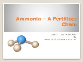 Ammonia – A Fertilizer 
Chem 
Written and Published 
By 
www.worldofchemicals.com 
 